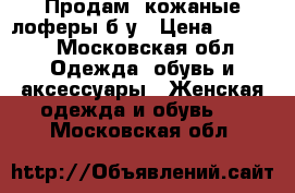 Продам  кожаные лоферы б/у › Цена ­ 2 000 - Московская обл. Одежда, обувь и аксессуары » Женская одежда и обувь   . Московская обл.